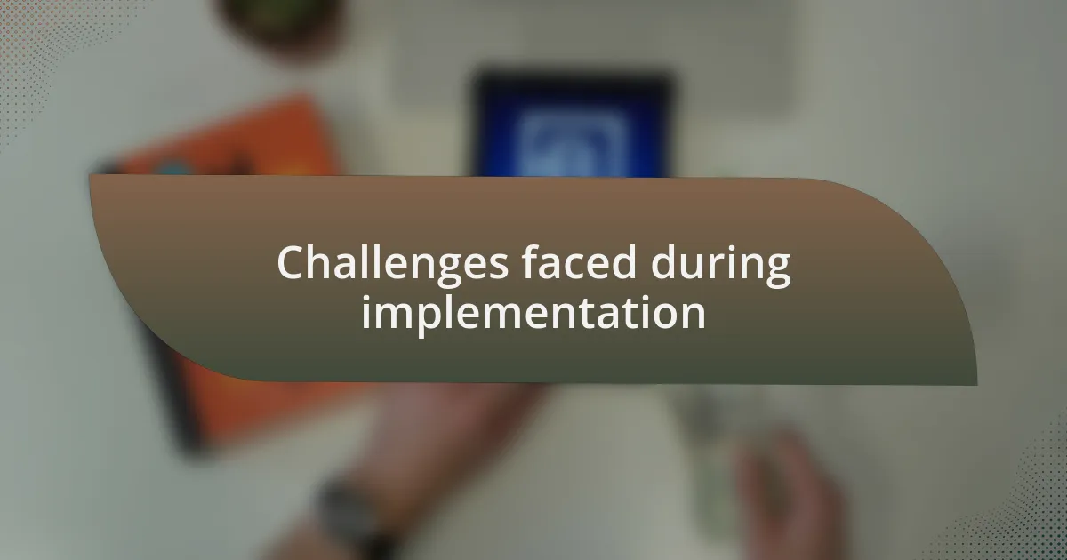 Challenges faced during implementation