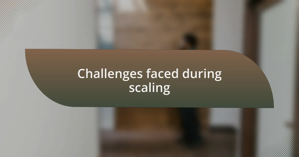 Challenges faced during scaling