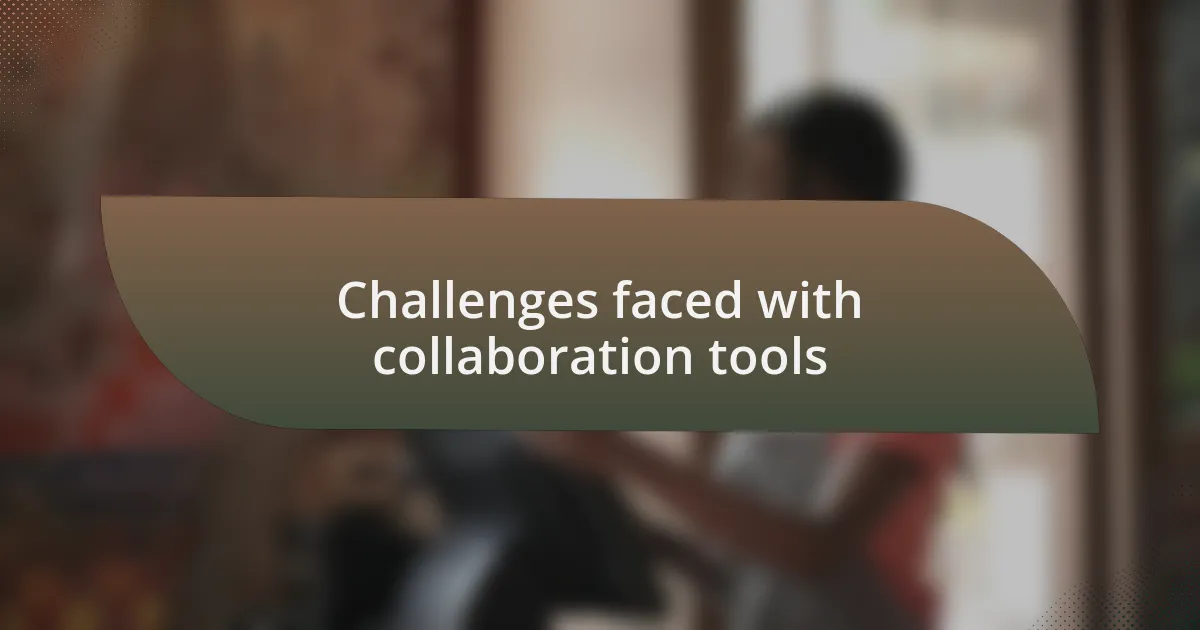 Challenges faced with collaboration tools