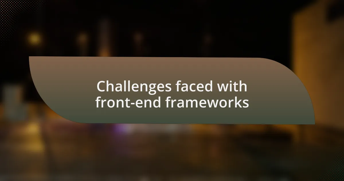 Challenges faced with front-end frameworks