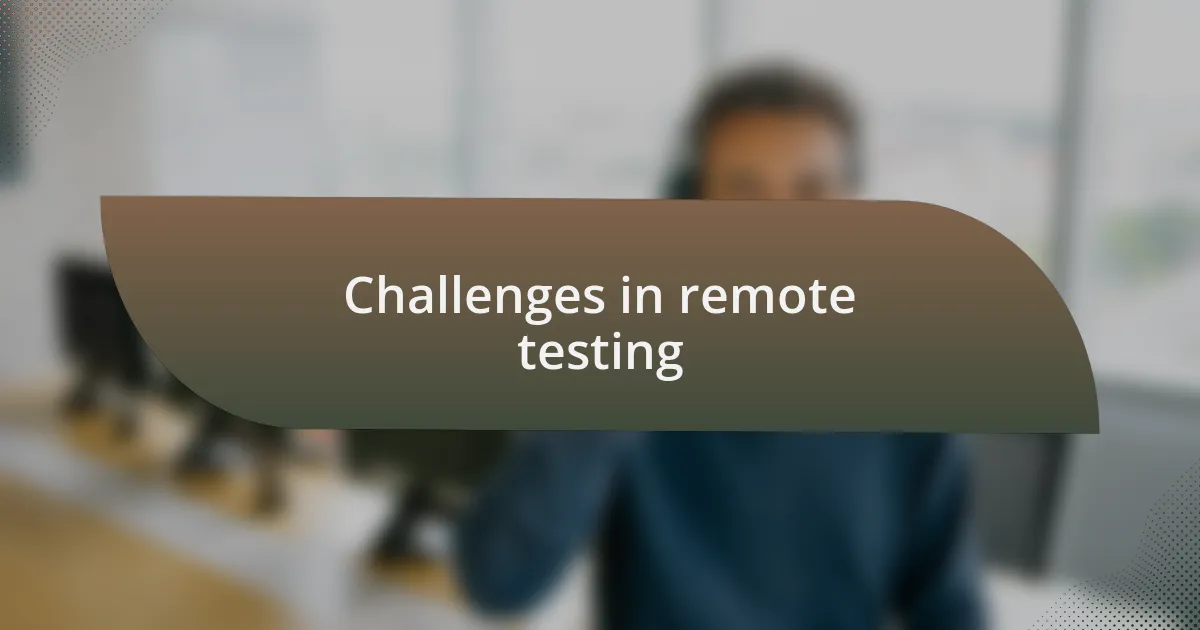 Challenges in remote testing