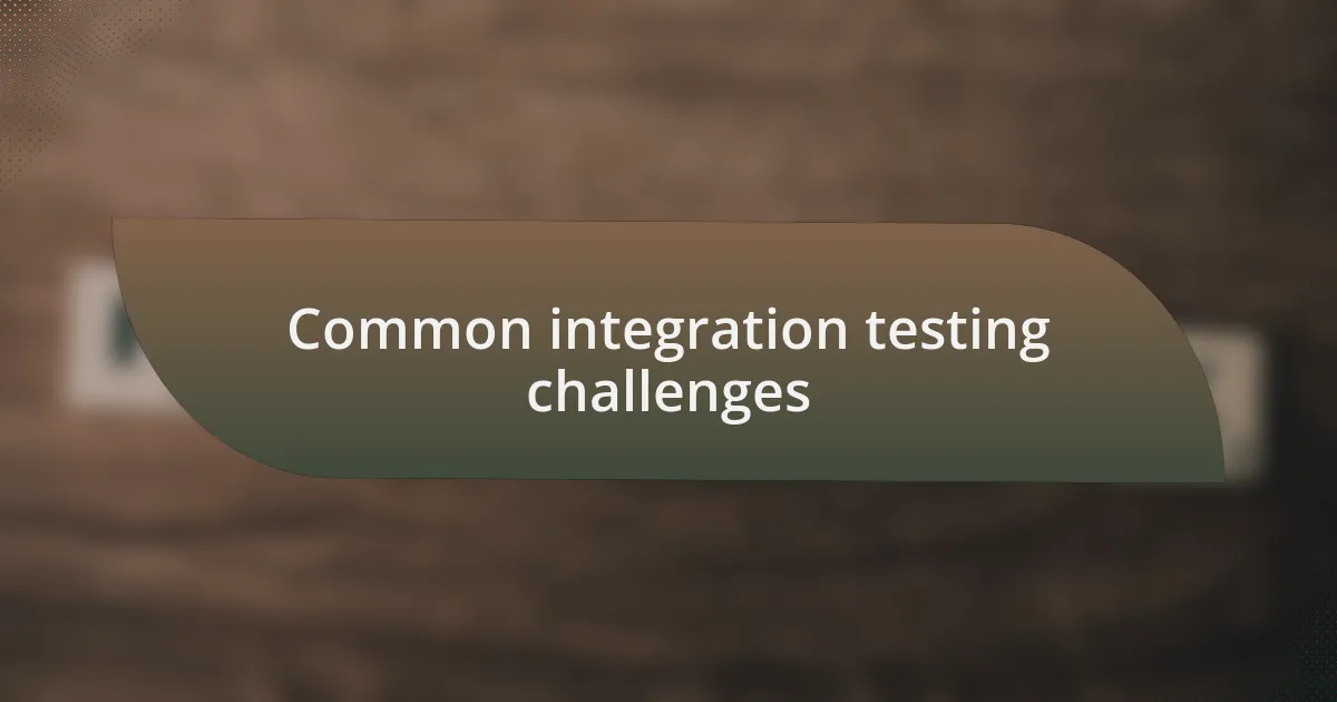 Common integration testing challenges