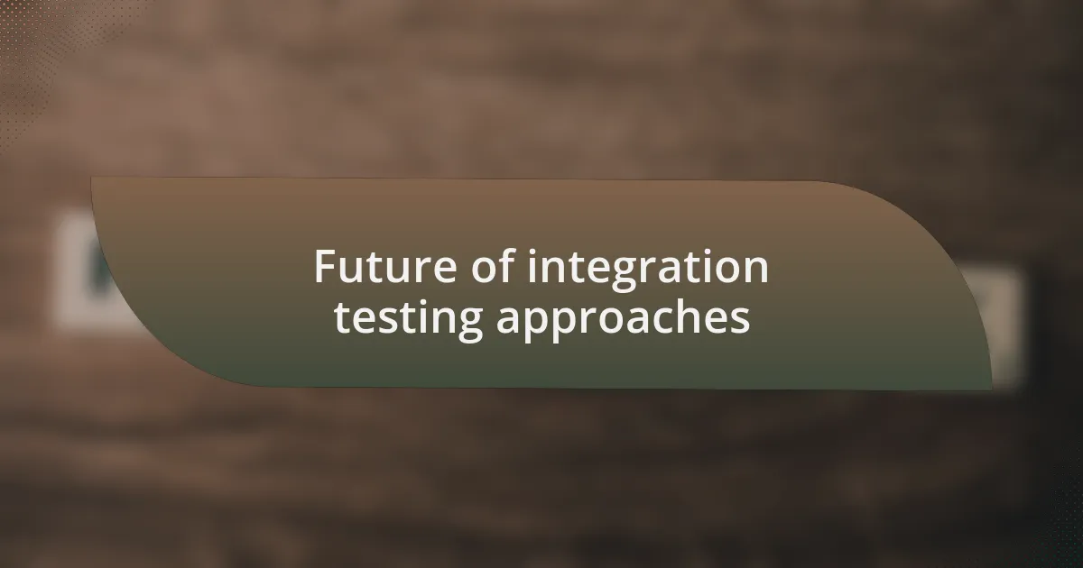 Future of integration testing approaches