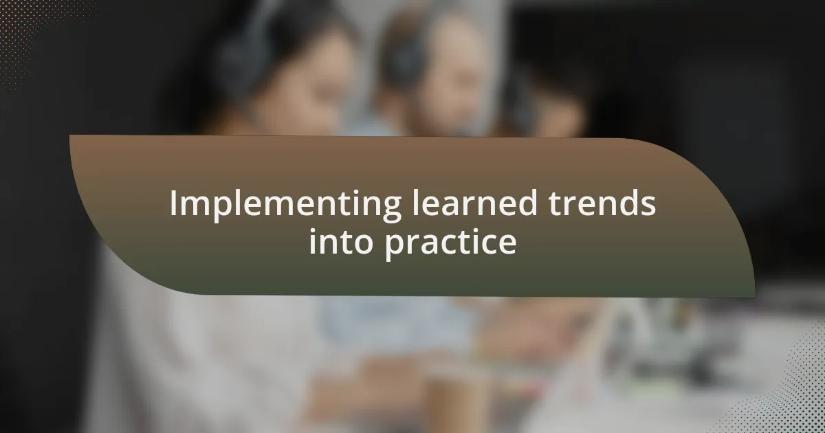 Implementing learned trends into practice