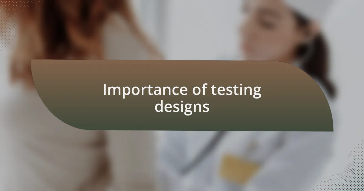 Importance of testing designs