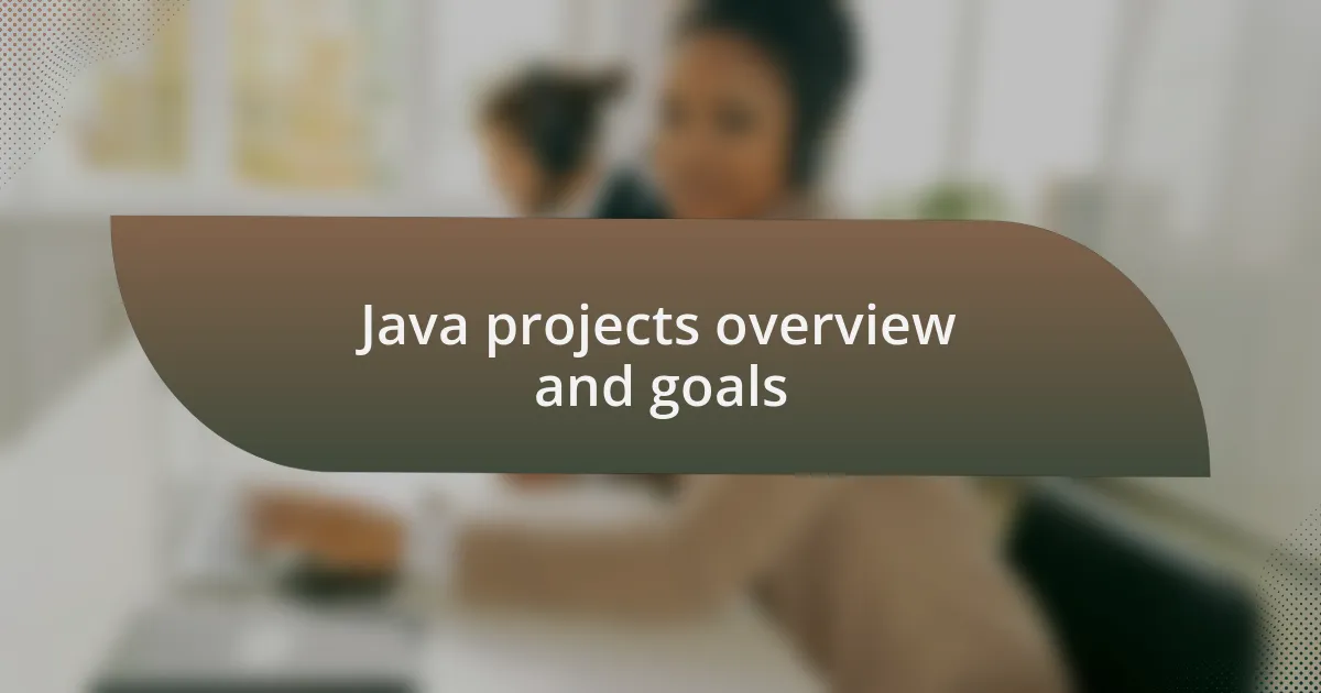 Java projects overview and goals