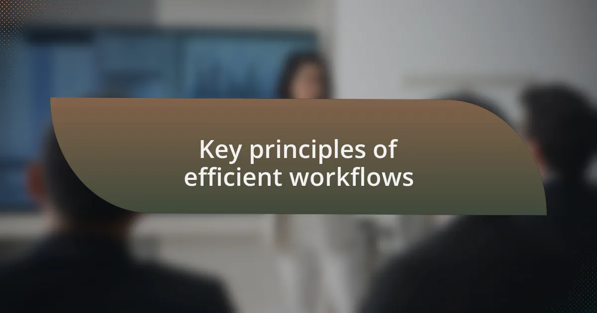 Key principles of efficient workflows