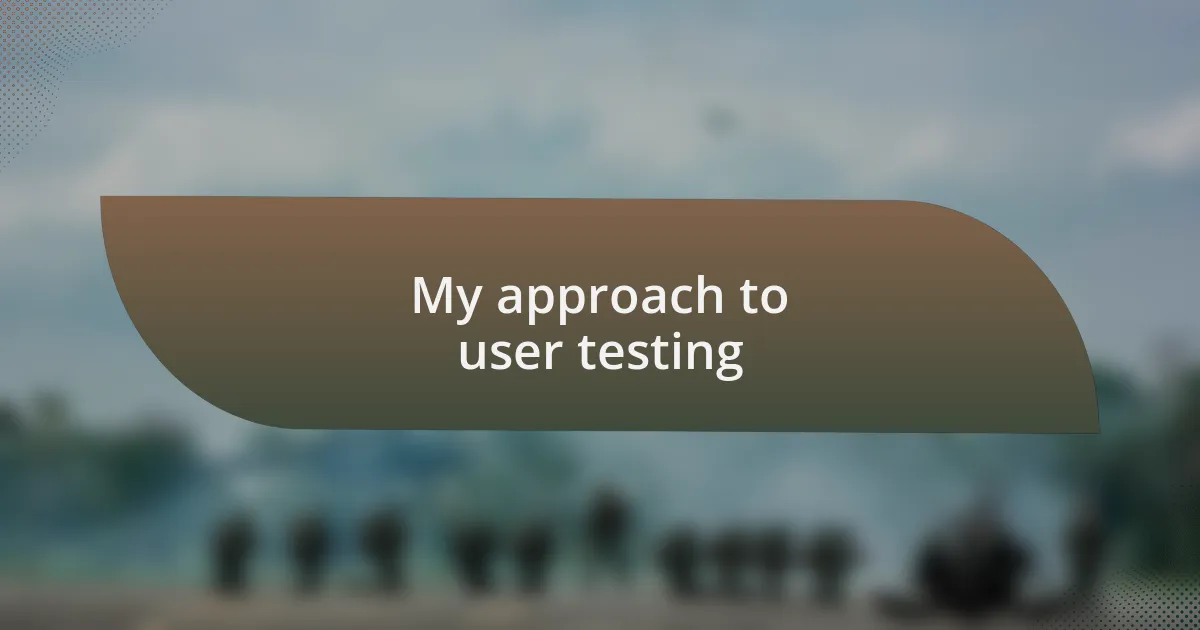 My approach to user testing