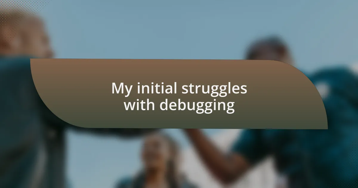 My initial struggles with debugging