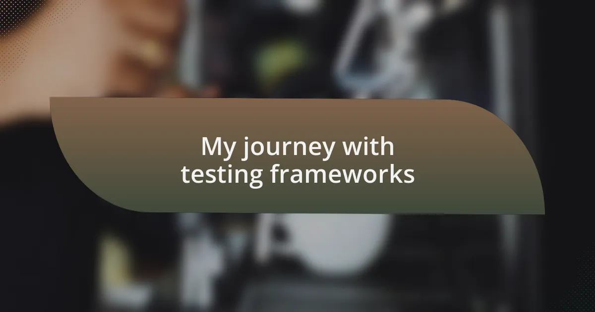My journey with testing frameworks