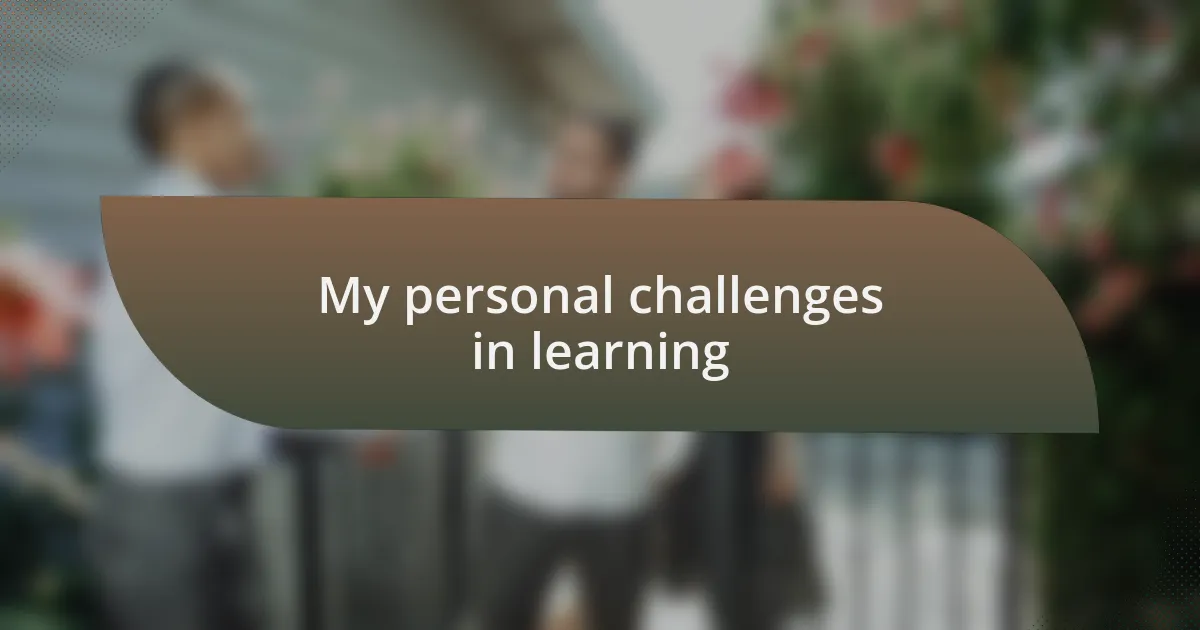 My personal challenges in learning