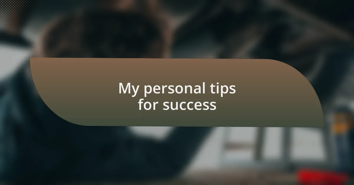 My personal tips for success
