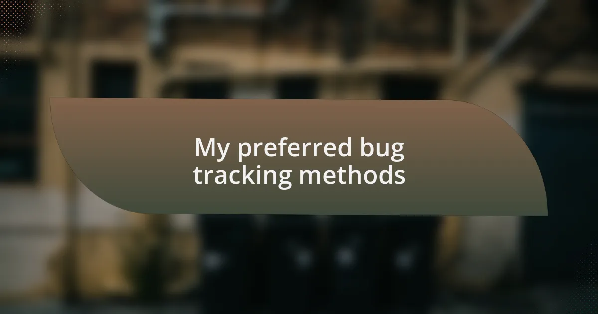 My preferred bug tracking methods