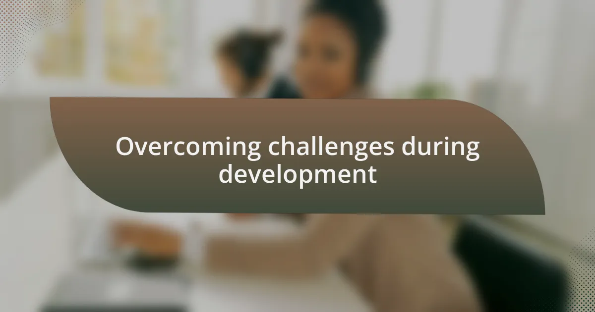 Overcoming challenges during development