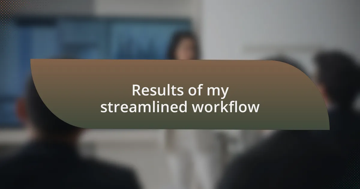 Results of my streamlined workflow