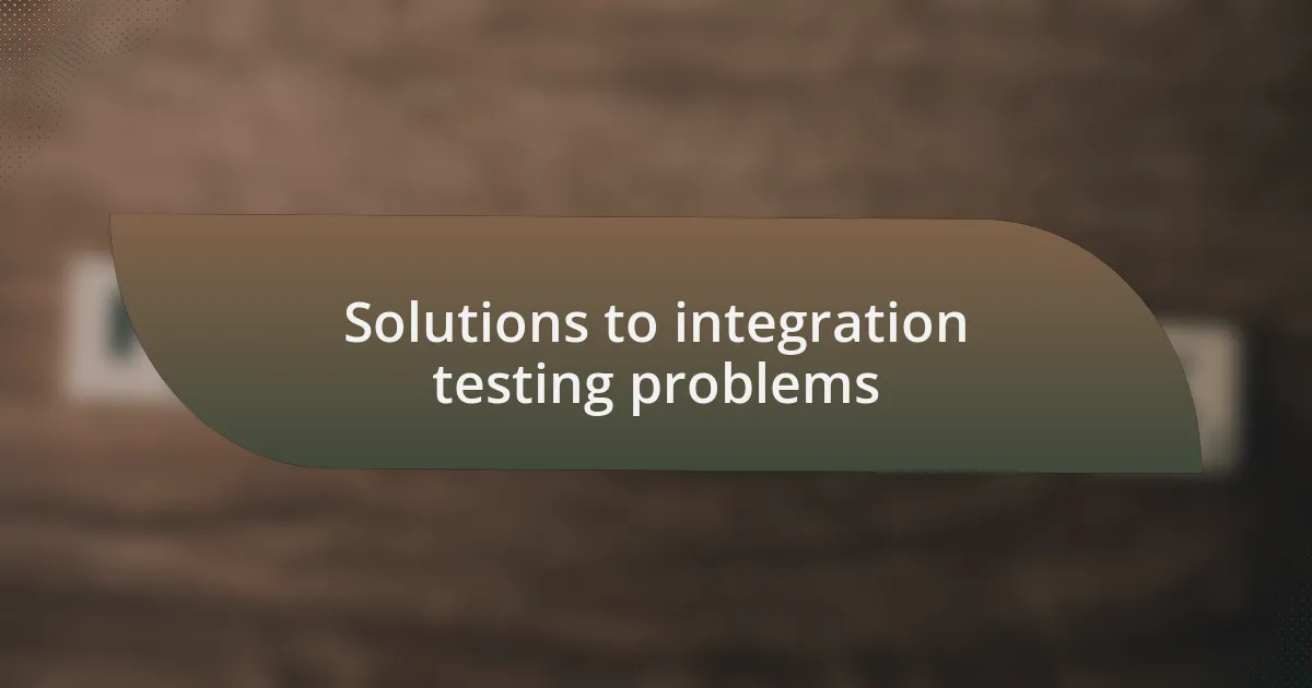 Solutions to integration testing problems