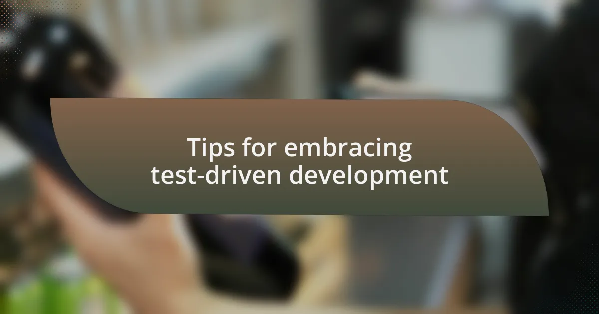 Tips for embracing test-driven development