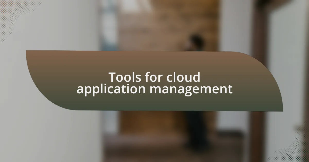 Tools for cloud application management