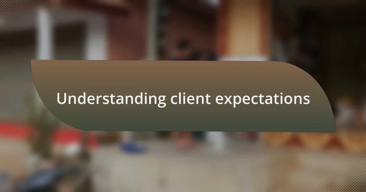 Understanding client expectations