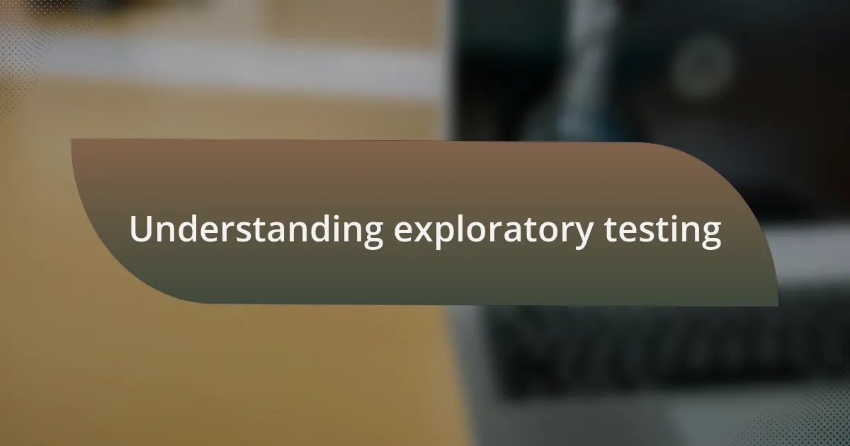 Understanding exploratory testing