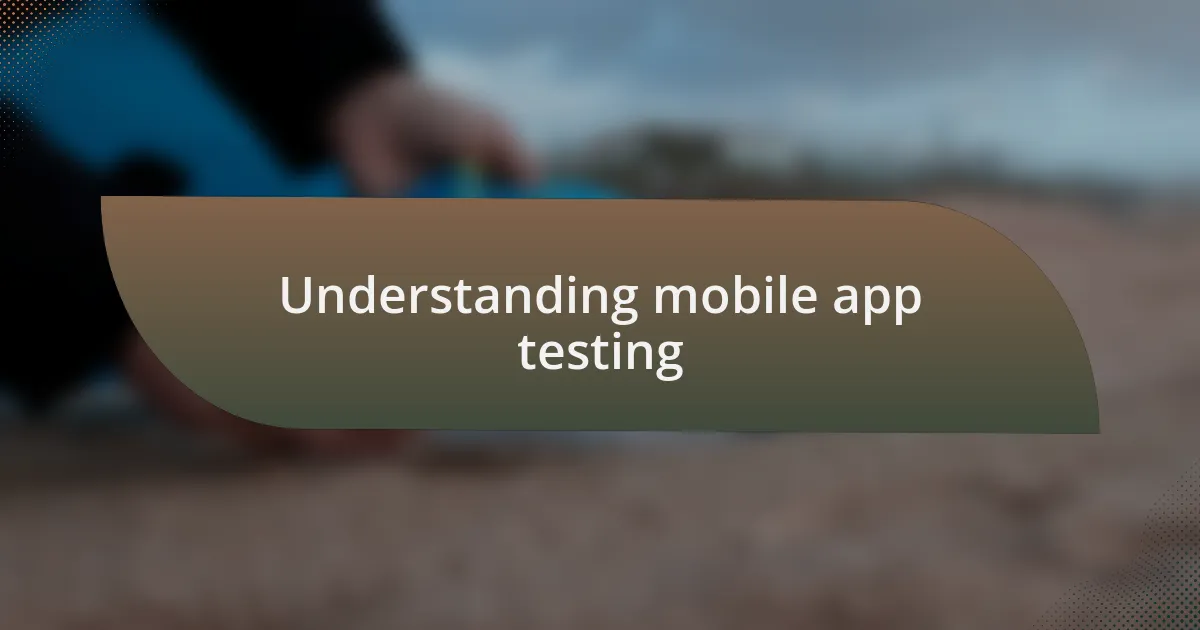 Understanding mobile app testing