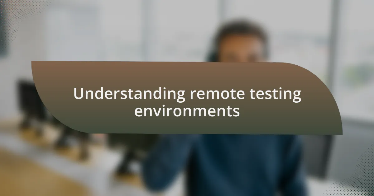 Understanding remote testing environments