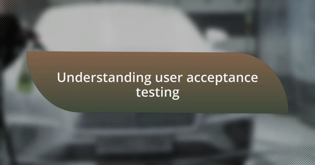 Understanding user acceptance testing