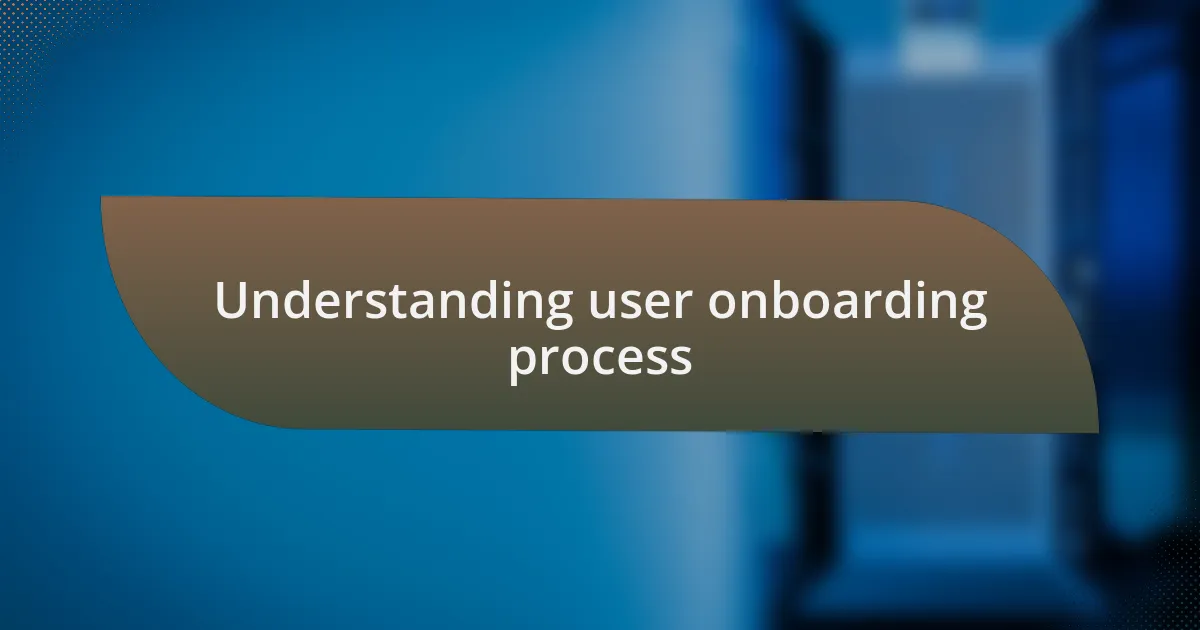 Understanding user onboarding process